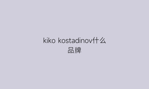 kikokostadinov什么品牌(kikokostadinov中文名)